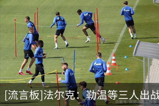 [流言板]法尔克：勒温等三人出战存疑；威尔逊要适应球队的防守要求